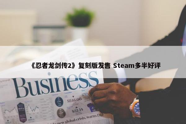 《忍者龙剑传2》复刻版发售 Steam多半好评