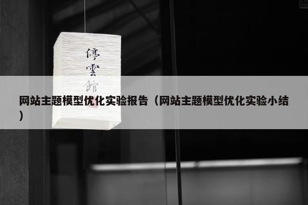 网站主题模型优化实验报告（网站主题模型优化实验小结）