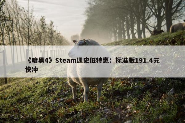 《暗黑4》Steam迎史低特惠：标准版191.4元快冲