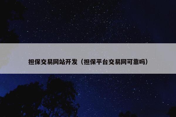 担保交易网站开发（担保平台交易网可靠吗）