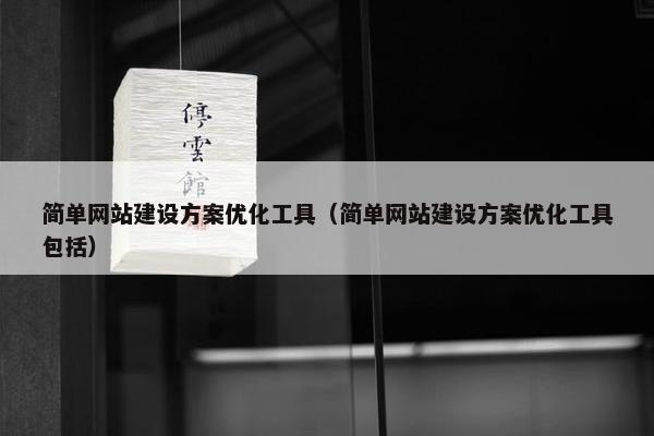 简单网站建设方案优化工具（简单网站建设方案优化工具包括）