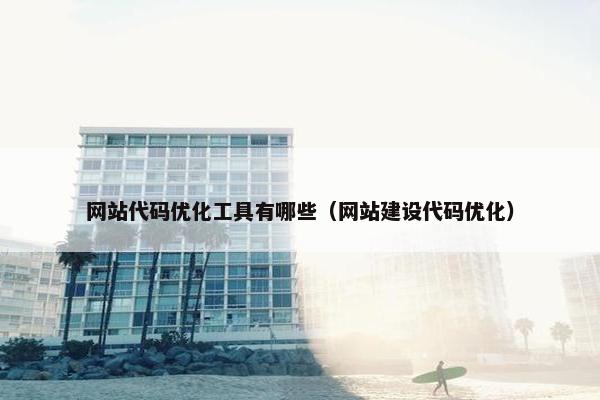 网站代码优化工具有哪些（网站建设代码优化）