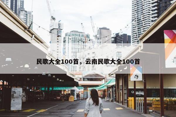 民歌大全100首，云南民歌大全100首