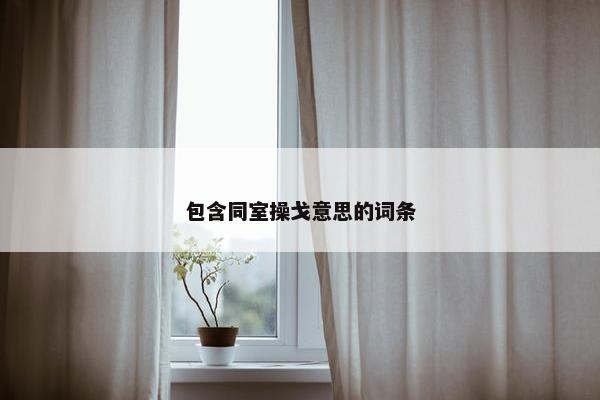 包含同室操戈意思的词条