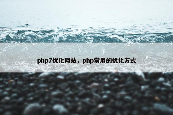 php7优化网站，php常用的优化方式