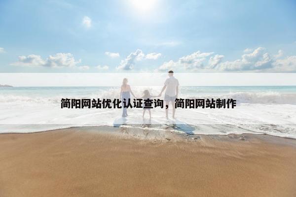 简阳网站优化认证查询，简阳网站制作