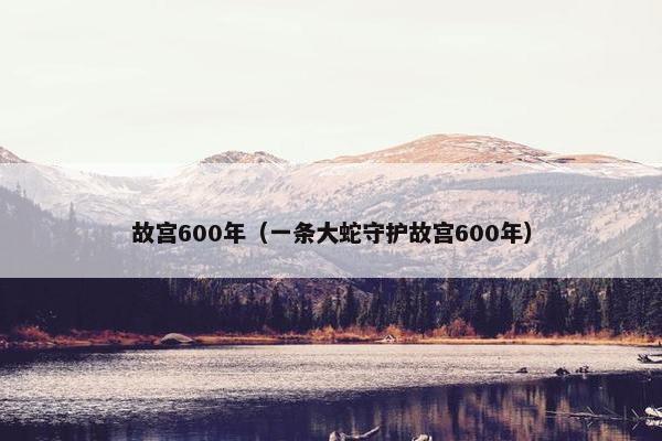 故宫600年（一条大蛇守护故宫600年）