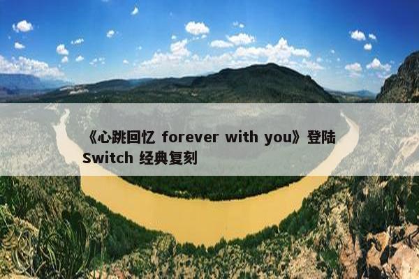 《心跳回忆 forever with you》登陆Switch 经典复刻