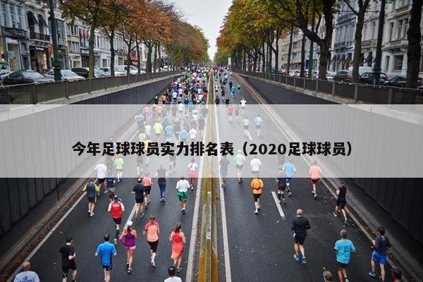 今年足球球员实力排名表（2020足球球员）