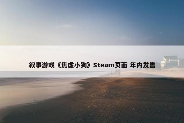 叙事游戏《焦虑小狗》Steam页面 年内发售