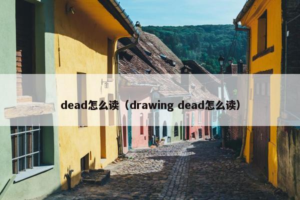 dead怎么读（drawing dead怎么读）