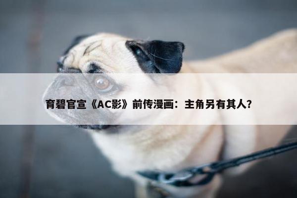 育碧官宣《AC影》前传漫画：主角另有其人？