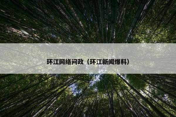 环江网络问政（环江新闻爆料）