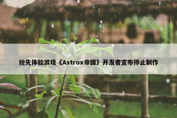 抢先体验游戏《Astrox帝国》开发者宣布停止制作