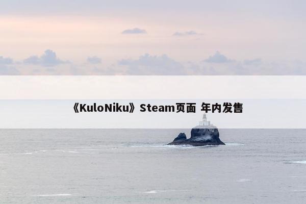 《KuloNiku》Steam页面 年内发售