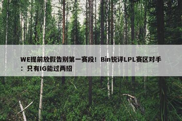 WE提前放假告别第一赛段！Bin锐评LPL赛区对手：只有IG能过两招