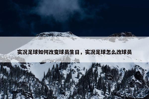 实况足球如何改变球员生日，实况足球怎么改球员