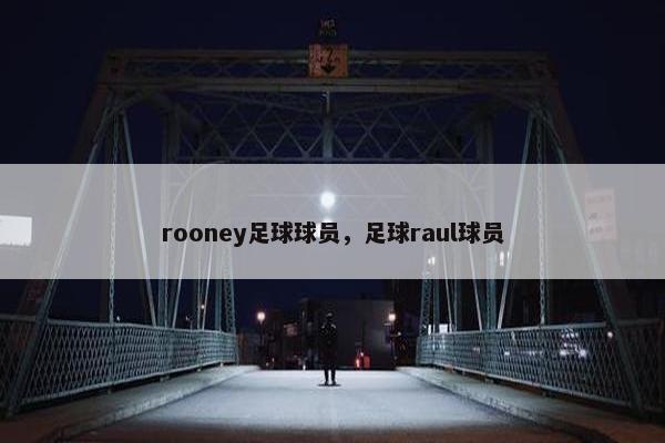 rooney足球球员，足球raul球员