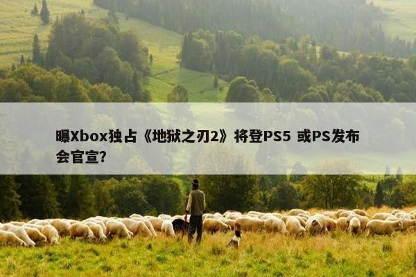 曝Xbox独占《地狱之刃2》将登PS5 或PS发布会官宣？