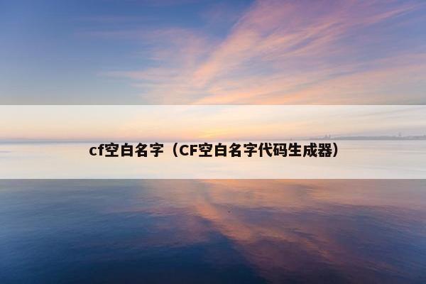 cf空白名字（CF空白名字代码生成器）