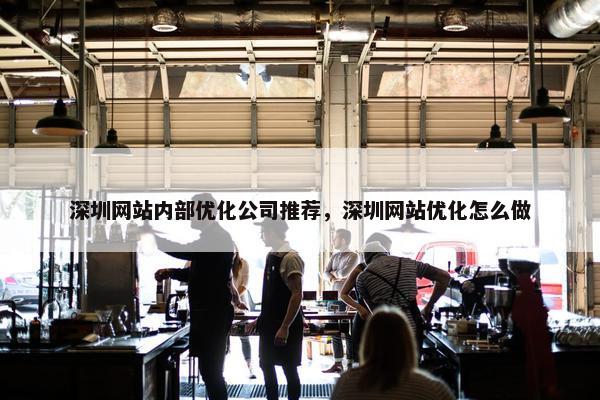 深圳网站内部优化公司推荐，深圳网站优化怎么做