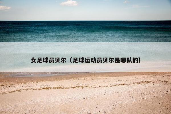 女足球员贝尔（足球运动员贝尔是哪队的）