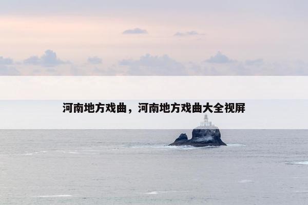 河南地方戏曲，河南地方戏曲大全视屏