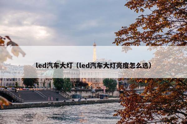 led汽车大灯（led汽车大灯亮度怎么选）