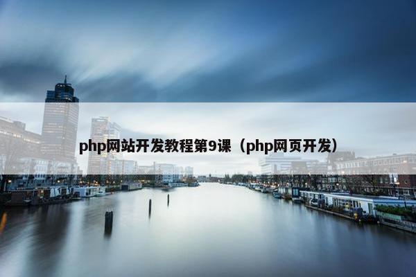 php网站开发教程第9课（php网页开发）