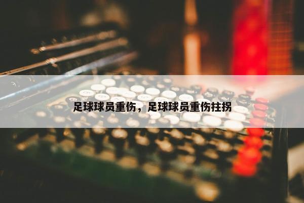 足球球员重伤，足球球员重伤拄拐