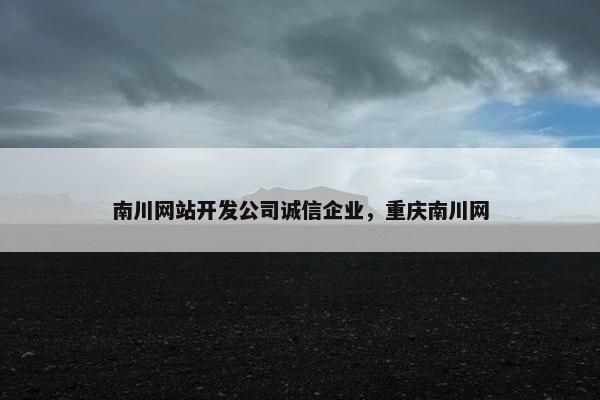 南川网站开发公司诚信企业，重庆南川网