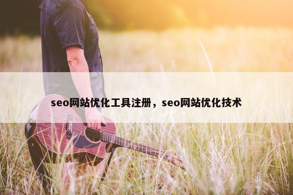 seo网站优化工具注册，seo网站优化技术