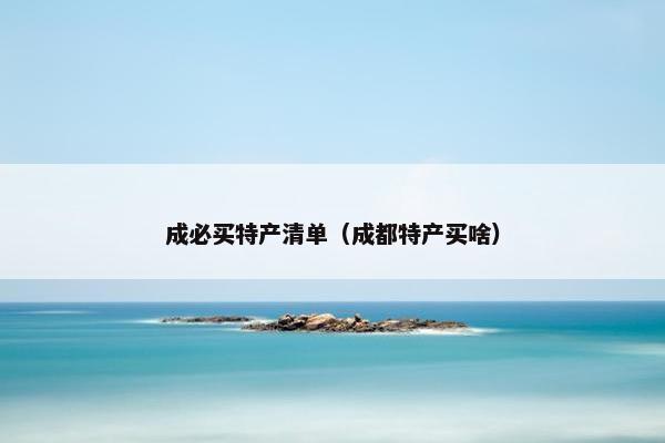 成必买特产清单（成都特产买啥）