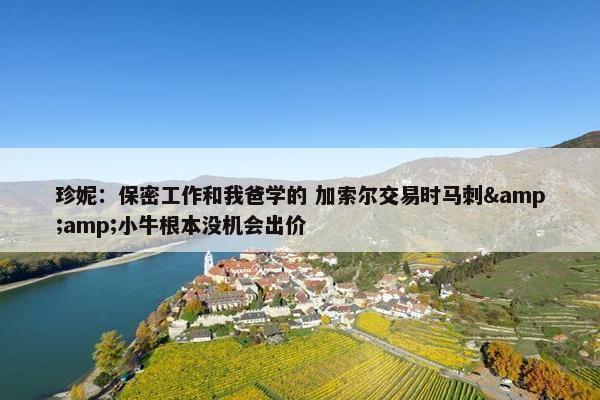 珍妮：保密工作和我爸学的 加索尔交易时马刺&amp;小牛根本没机会出价