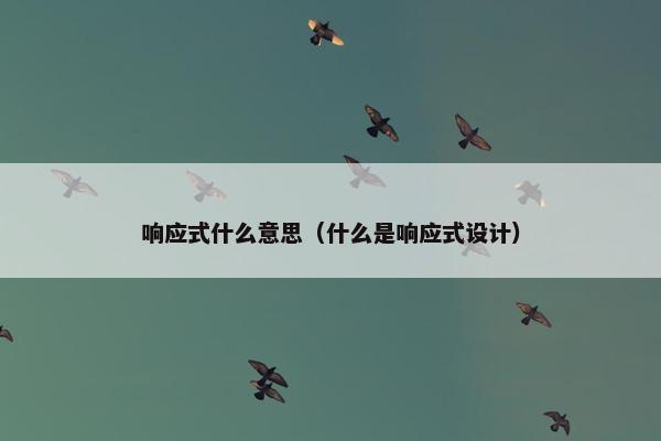 响应式什么意思（什么是响应式设计）