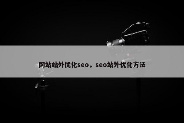 网站站外优化seo，seo站外优化方法