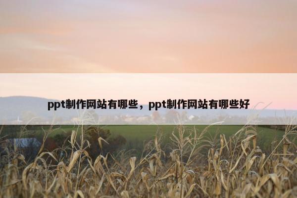 ppt制作网站有哪些，ppt制作网站有哪些好