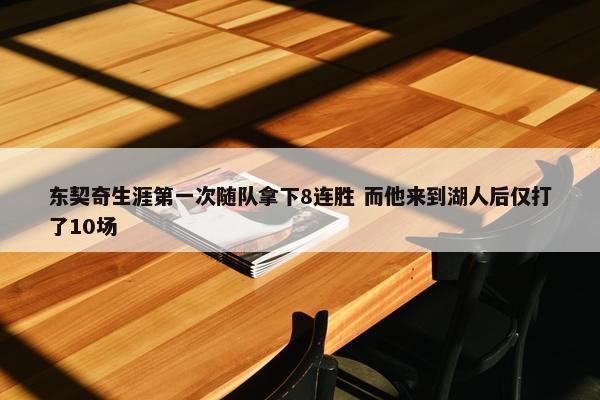 东契奇生涯第一次随队拿下8连胜 而他来到湖人后仅打了10场