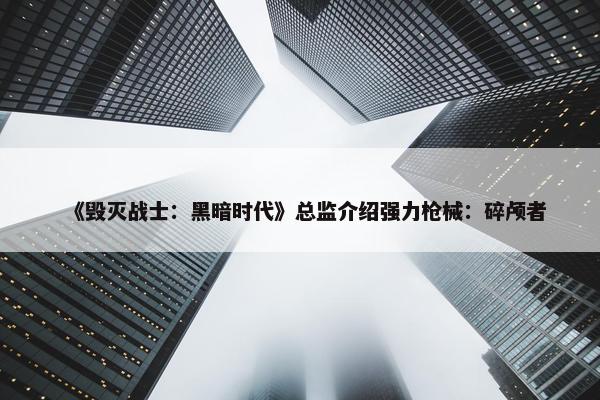 《毁灭战士：黑暗时代》总监介绍强力枪械：碎颅者