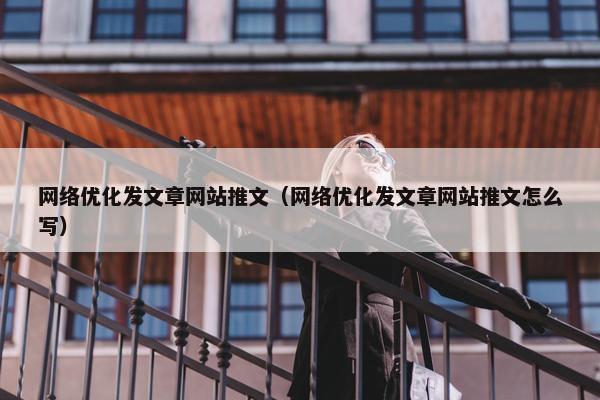 网络优化发文章网站推文（网络优化发文章网站推文怎么写）