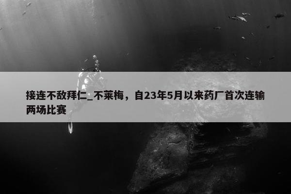 接连不敌拜仁_不莱梅，自23年5月以来药厂首次连输两场比赛