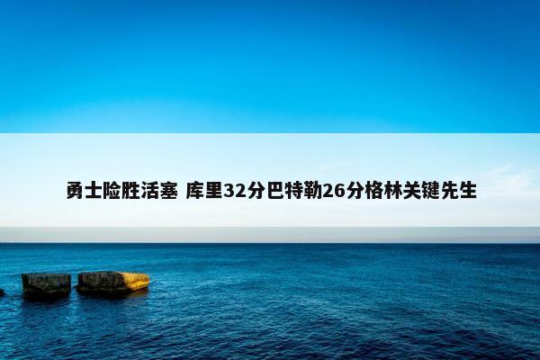 勇士险胜活塞 库里32分巴特勒26分格林关键先生