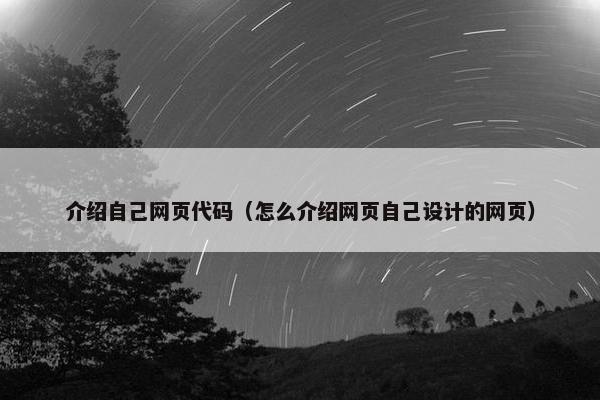 介绍自己网页代码（怎么介绍网页自己设计的网页）