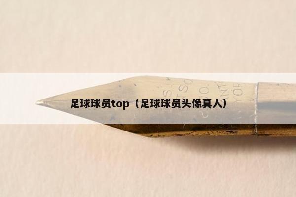 足球球员top（足球球员头像真人）