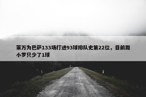 莱万为巴萨133场打进93球排队史第22位，目前距小罗只少了1球