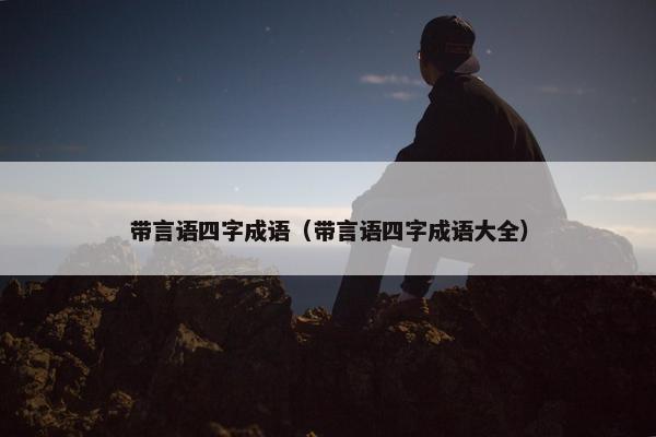 带言语四字成语（带言语四字成语大全）