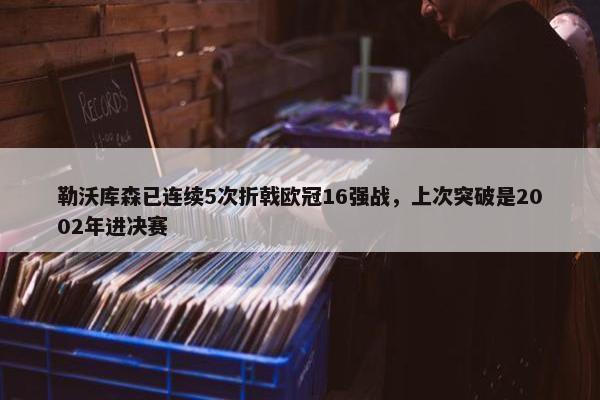 勒沃库森已连续5次折戟欧冠16强战，上次突破是2002年进决赛