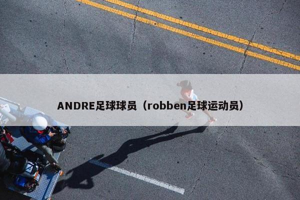 ANDRE足球球员（robben足球运动员）