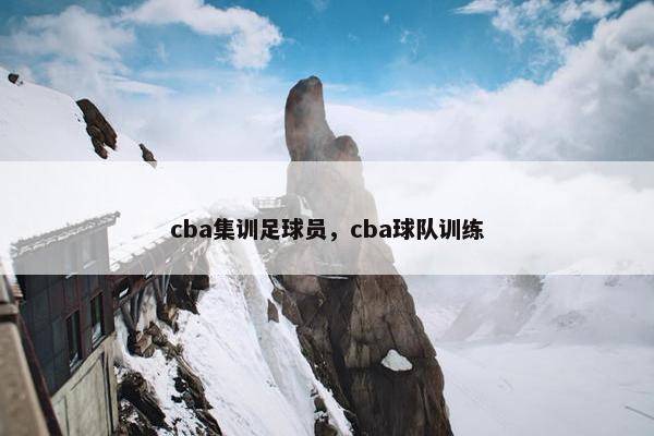 cba集训足球员，cba球队训练