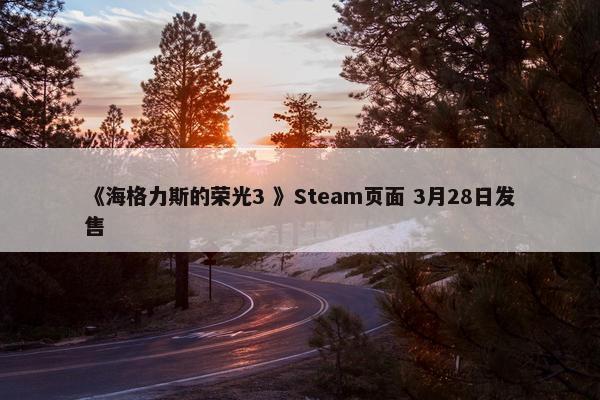 《海格力斯的荣光3 》Steam页面 3月28日发售